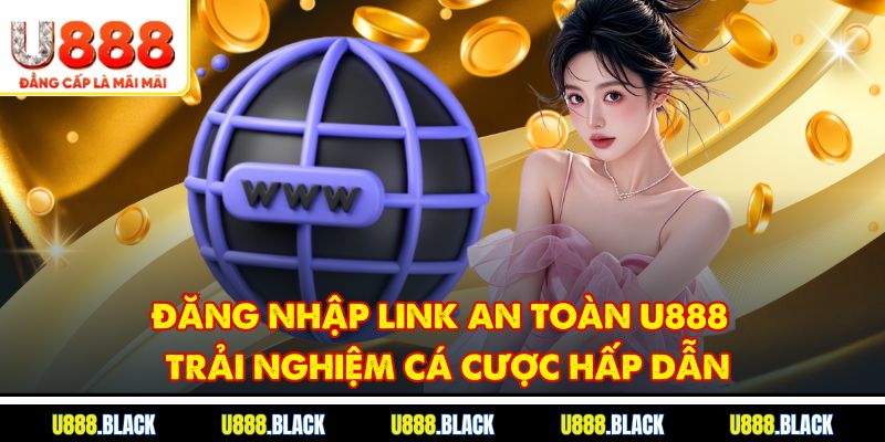 Đăng nhập link an toàn U888 để cá cược yên tâm hơn