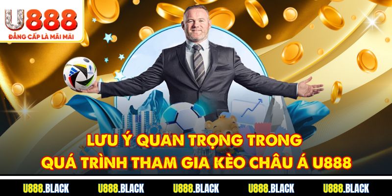 Lưu ý quan trọng trong quá trình tham gia kèo châu Á u888